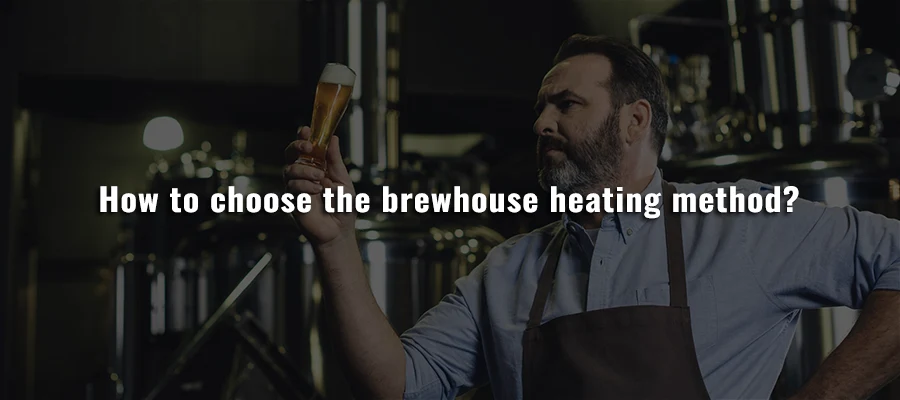 How To Choose The Brewhouse Heating Method Micet Group