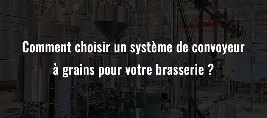 Comment choisir un système de convoyeur à grains pour votre brasserie?