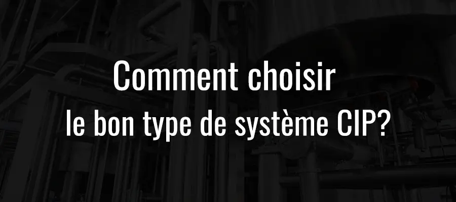 Comment choisir le bon type de système CIP?