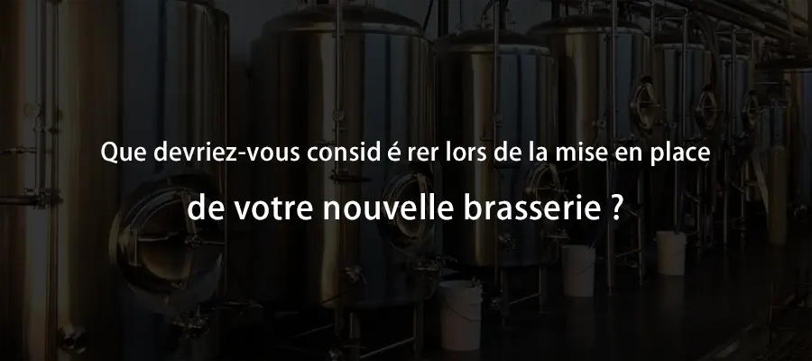 Que devriez-vous considérer lors de la mise en place de votre nouvelle brasserie ?