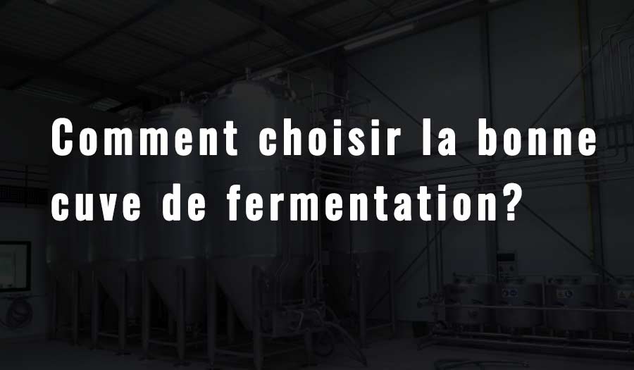 Comment choisir la bonne cuve de fermentation ?