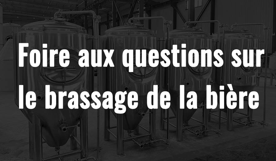 Foire aux questions sur le brassage de la bière