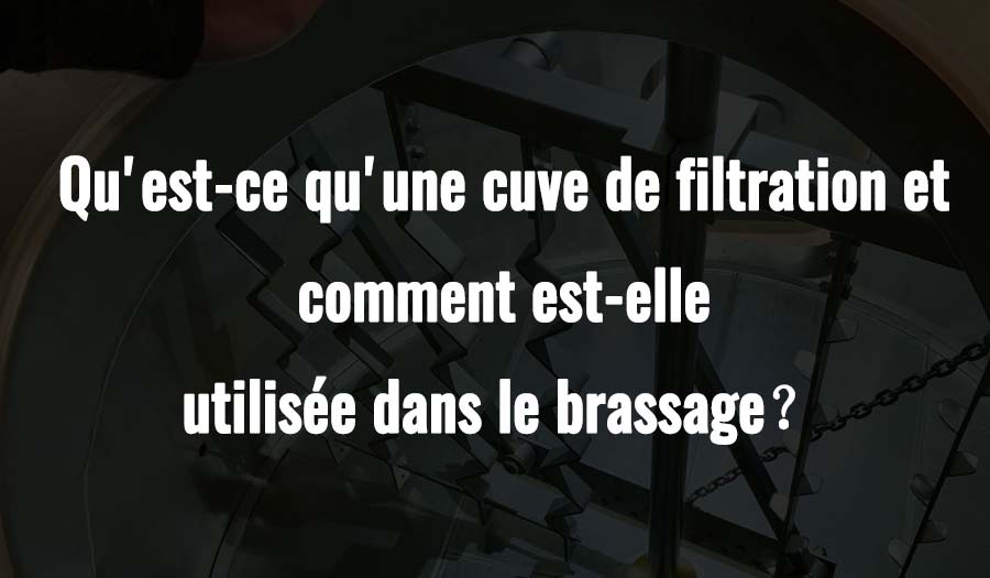 Qu'est-ce qu'une cuve de filtration et comment est-elle utilisée dans le brassage