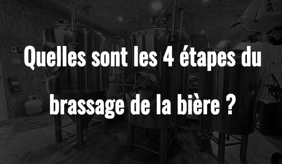 Quelles sont les 4 étapes du brassage de la bière ?