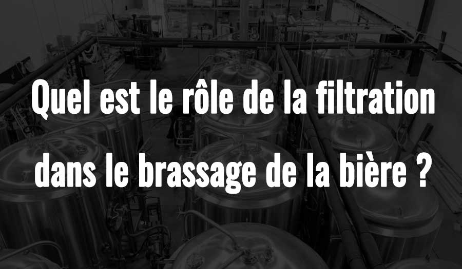 Quel est le rôle de la filtration dans le brassage de la bière ?