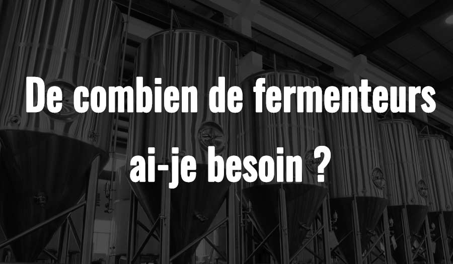 De combien de fermenteurs ai-je besoin ?