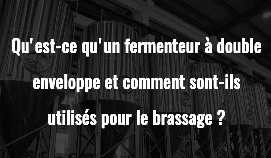 Qu'est-ce qu'un fermenteur à double enveloppe et comment sont-ils utilisés pour le brassage ?