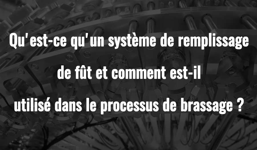 Qu'est-ce qu'un système de remplissage de fût et comment est-il utilisé dans le processus de brassage ?