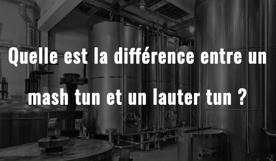 Quelle est la différence entre un mash tun et un lauter tun ?