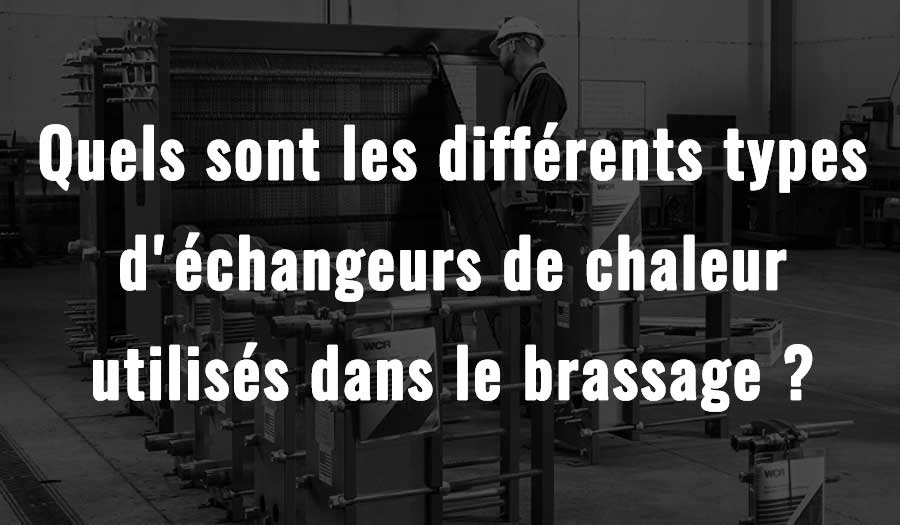 Quels sont les différents types d'échangeurs de chaleur utilisés dans le brassage ?