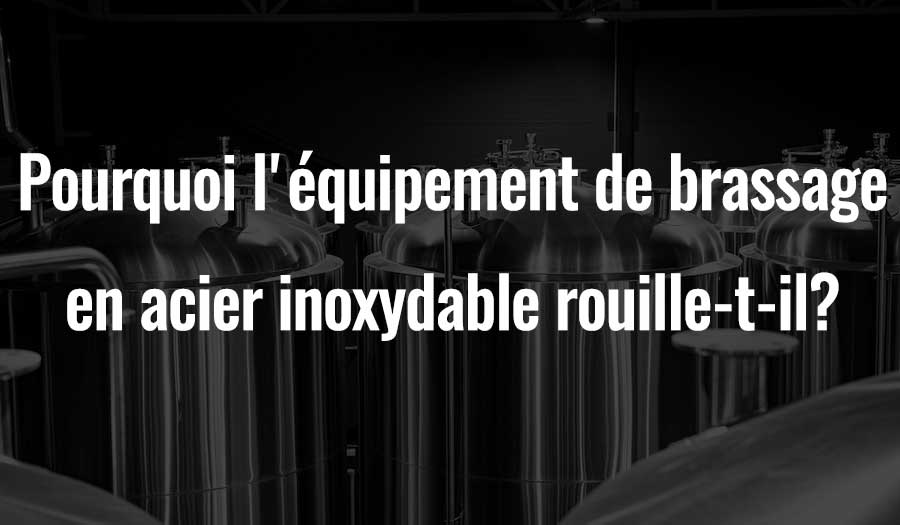 Pourquoi l'équipement de brassage en acier inoxydable rouille-t-il?