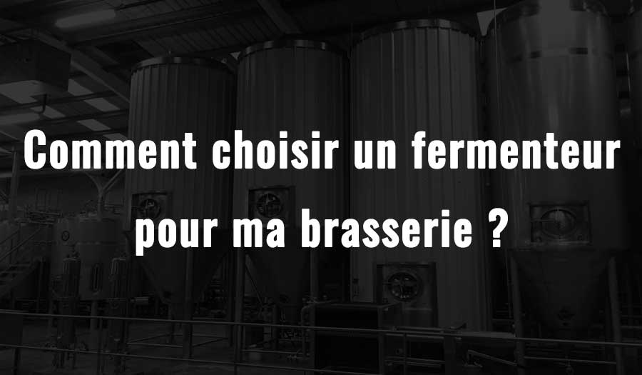 Comment choisir un fermenteur pour ma brasserie ?