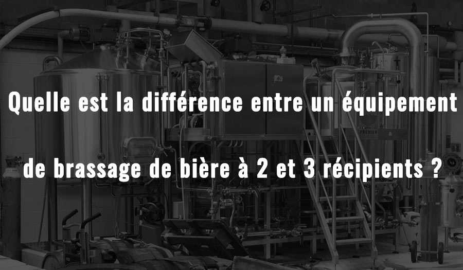 Quelle est la différence entre un équipement de brassage de bière à 2 et 3 récipients ?