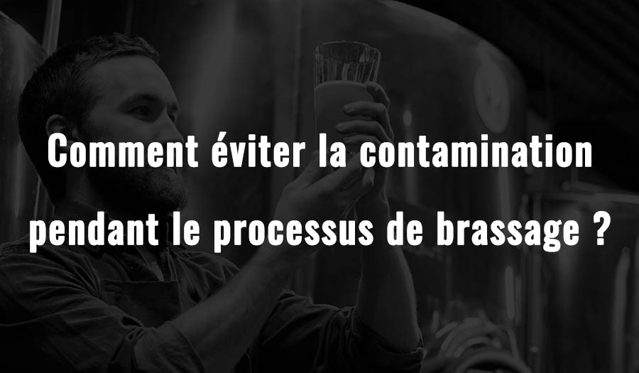 Comment éviter la contamination pendant le processus de brassage ?