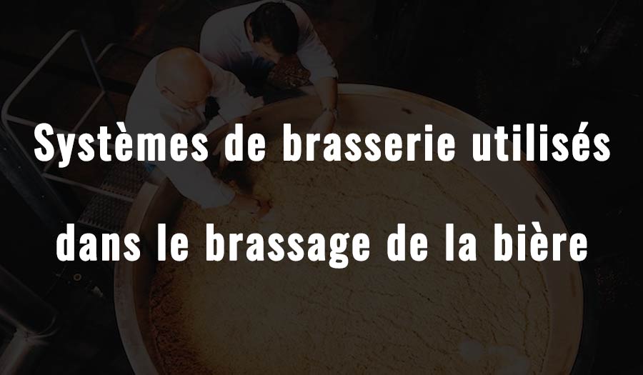 Systèmes de brasserie utilisés dans le brassage de la bière