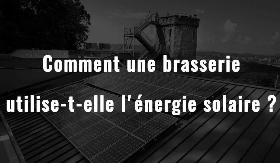 Comment une brasserie utilise-t-elle l'énergie solaire ?