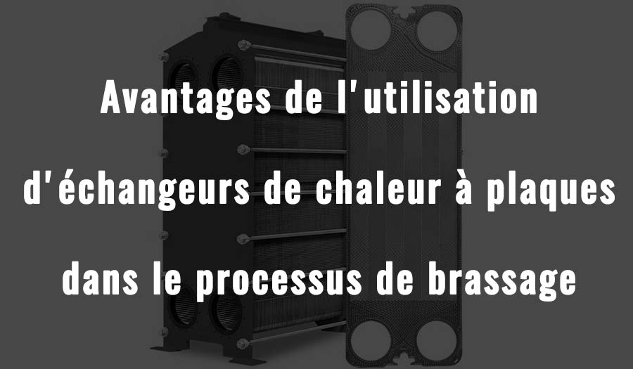 Avantages de l'utilisation d'échangeurs de chaleur à plaques dans le processus de brassage