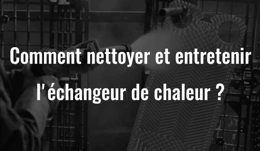 Comment nettoyer et entretenir l'échangeur de chaleur?