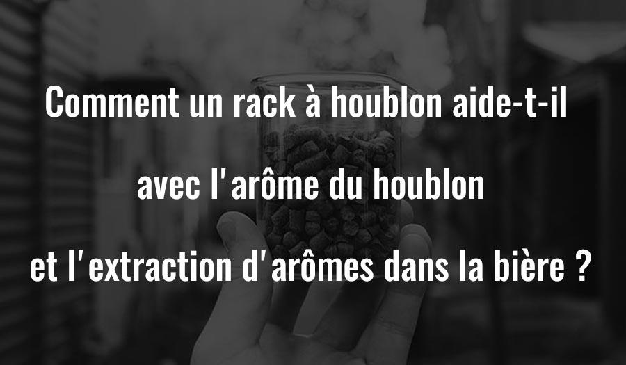 Comment un rack à houblon aide-t-il à extraire l'arôme et la saveur du houblon dans la bière ?