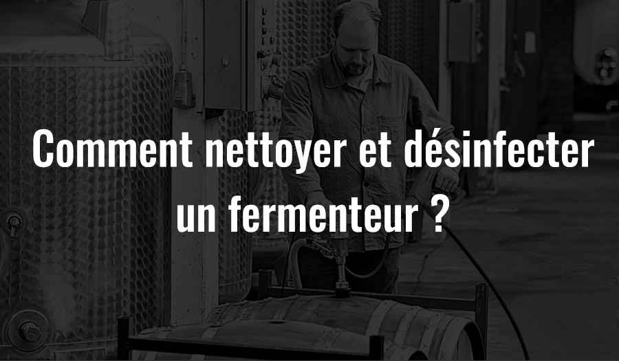 Comment nettoyer et désinfecter un fermenteur ?