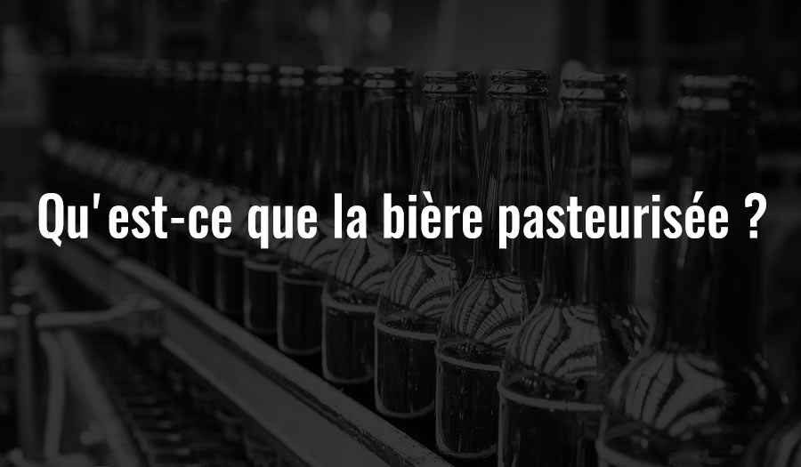 Qu'est-ce que la bière pasteurisée ?