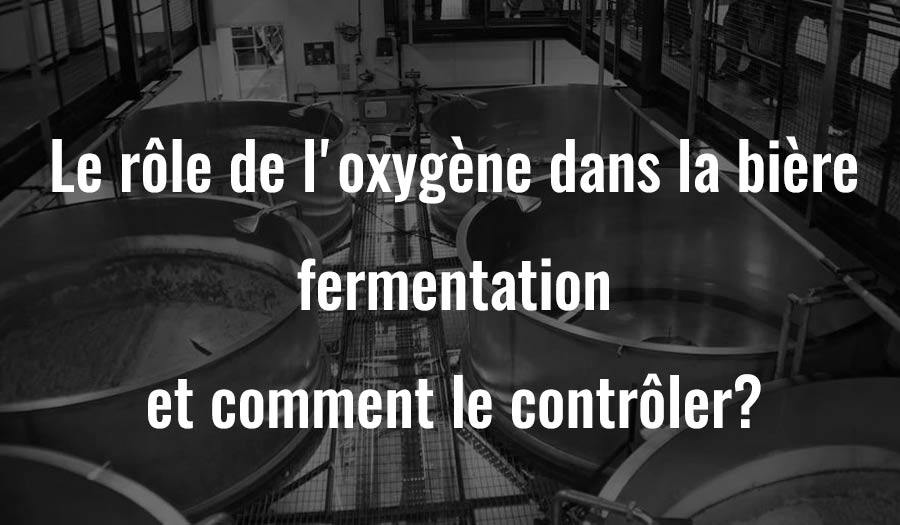 Le rôle de l'oxygène dans la fermentation de la bière et comment le contrôler ?