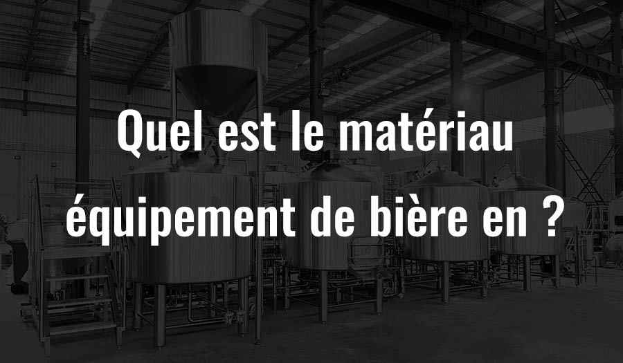 De quel matériau est fait l'équipement de bière ?