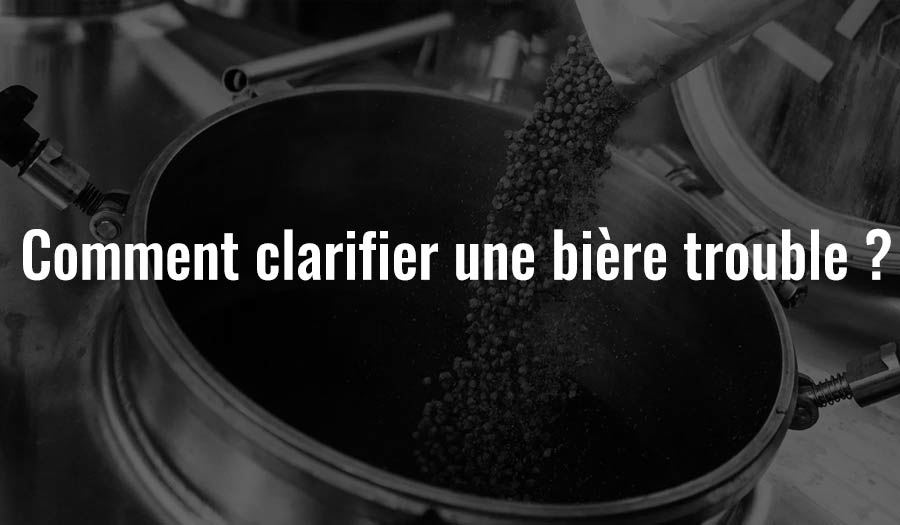 Comment clarifier une bière trouble ?