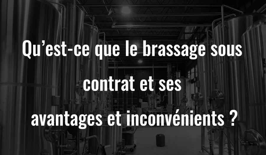 Qu’est-ce que le brassage sous contrat et ses avantages et inconvénients ?