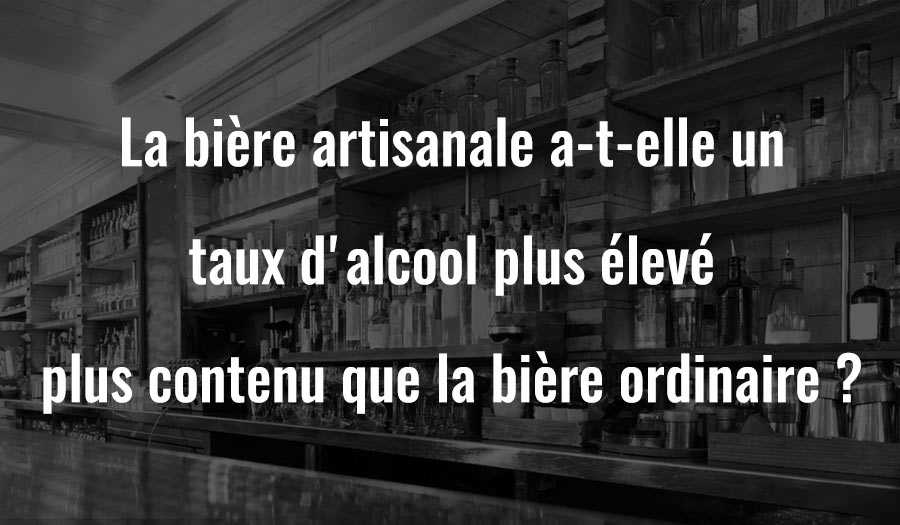 La bière artisanale a-t-elle une teneur en alcool plus élevée que la bière ordinaire ?