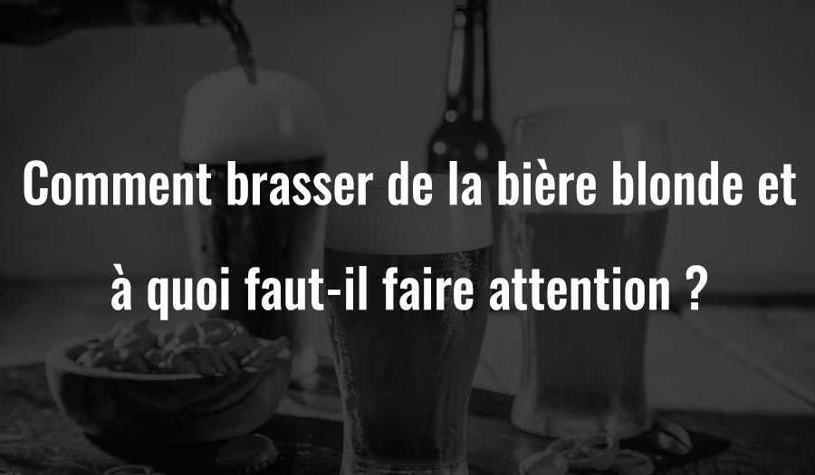 Comment brasser de la bière blonde et à quoi faut-il faire attention ?