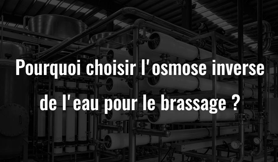 Pourquoi choisir l’eau osmosée pour le brassage ?