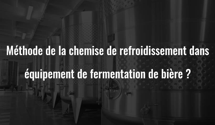 Méthode de refroidissement par enveloppe dans les équipements de fermentation de la bière ?